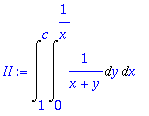 II := Int(Int(1/(x+y),y = 0 .. 1/x),x = 1 .. c)