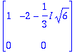 matrix([[1, -2-1/3*I*sqrt(6)], [0, 0]])