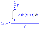 bn := 4*Int(t*sin(n*omega*t),t = 0 .. 1/2*T)/T
