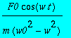 F0*cos(w*t)/(m*(w0^2-w^2))