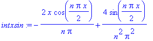 intxsin := -2*x/n/Pi*cos(1/2*n*Pi*x)+4/n^2/Pi^2*sin(1/2*n*Pi*x)