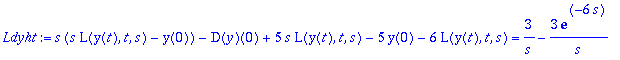 Ldyht := s*(s*L(y(t),t,s)-y(0))-D(y)(0)+5*s*L(y(t),t,s)-5*y(0)-6*L(y(t),t,s) = 3/s-3*exp(-6*s)/s