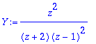 Y := z^2/((z+2)*(z-1)^2)
